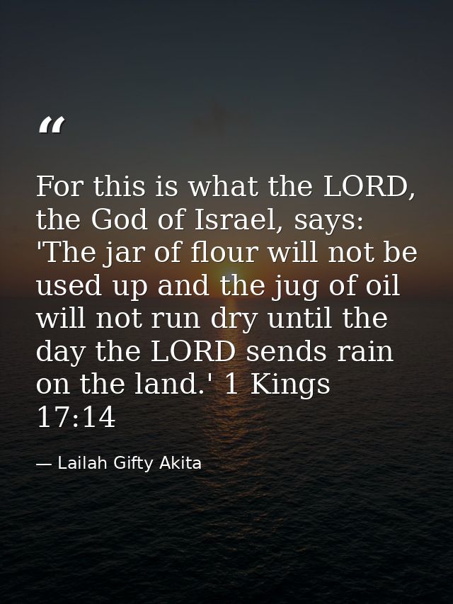 For this is what the LORD, the God of Israel, says: 'The jar of flour will not be used up and the jug of oil will not ru — Lailah Gifty Akita