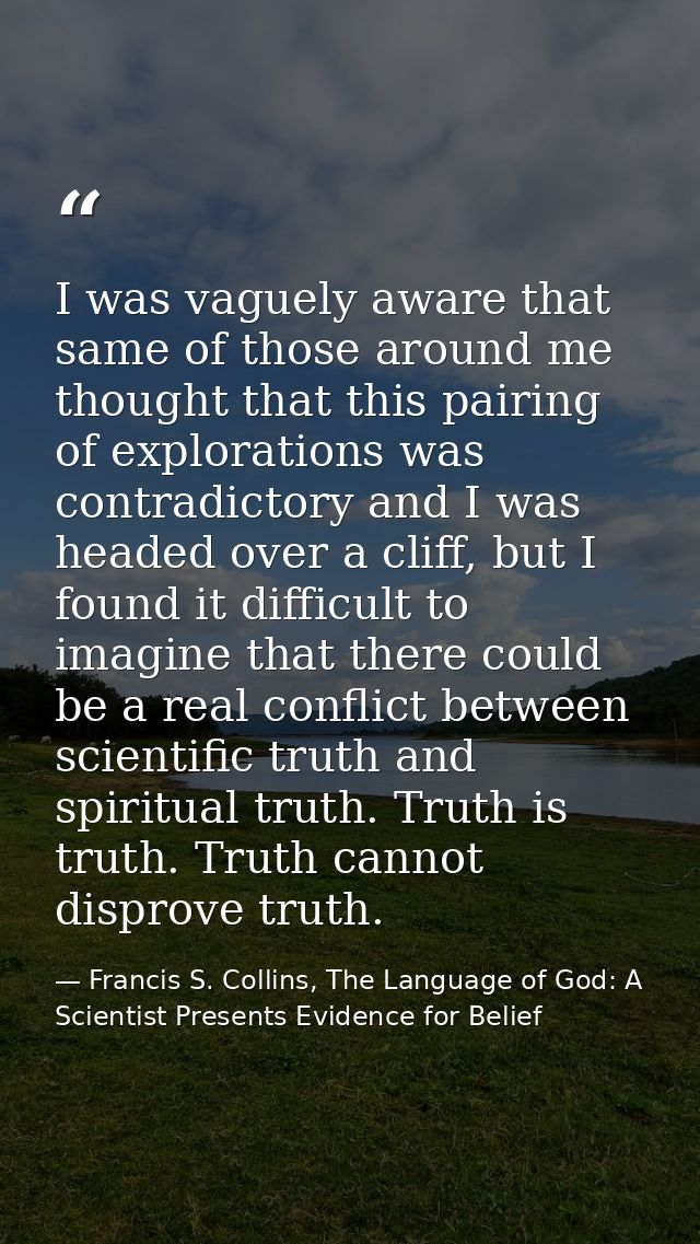 I was vaguely aware that same of those around me thought that this pairing of explorations was contradictory and I was h — Francis S. Collins, The Language of God: A Scientist Presents Evidence for Belief