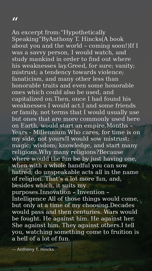 An excerpt from:“Hypothetically Speaking”ByAnthony T. Hincks(A book about you and the world – coming soon!)If I was a sa — Anthony T. Hincks