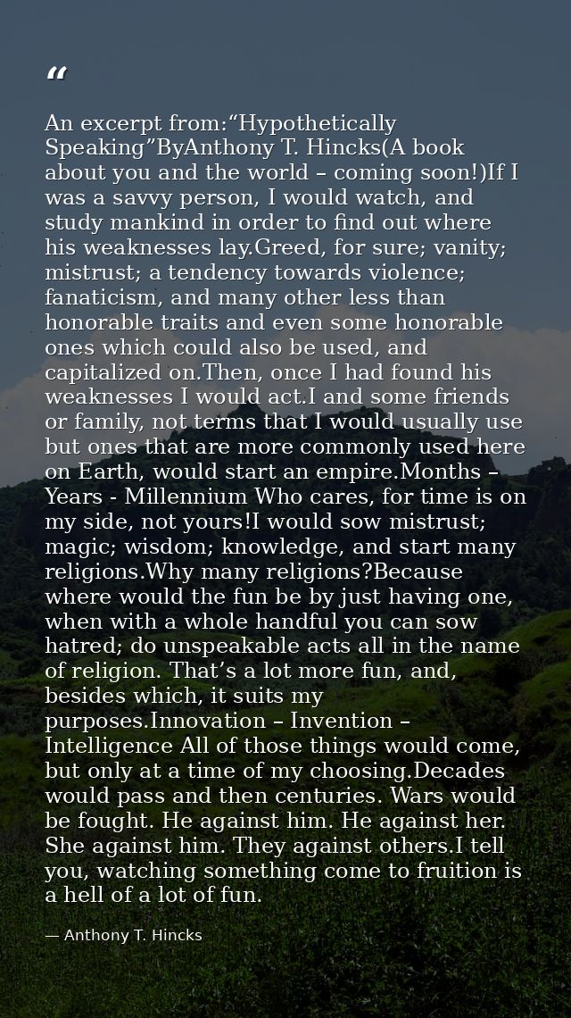 An excerpt from:“Hypothetically Speaking”ByAnthony T. Hincks(A book about you and the world – coming soon!)If I was a sa — Anthony T. Hincks