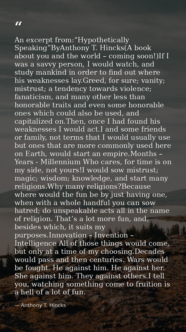 An excerpt from:“Hypothetically Speaking”ByAnthony T. Hincks(A book about you and the world – coming soon!)If I was a sa — Anthony T. Hincks