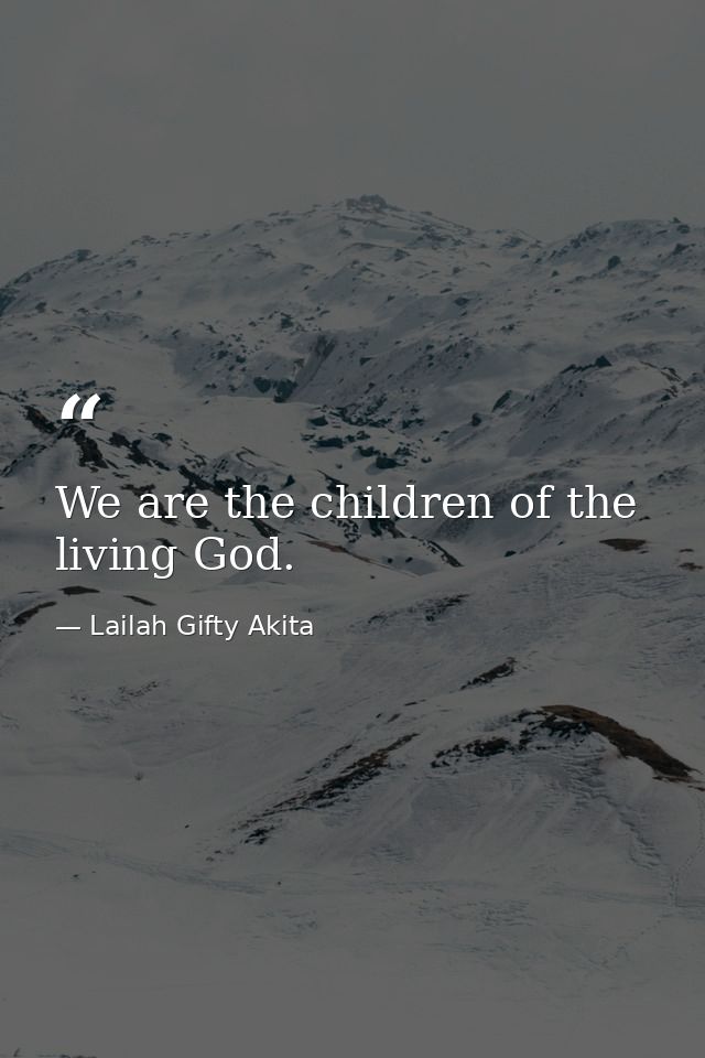 We are the children of the living God. — Lailah Gifty Akita