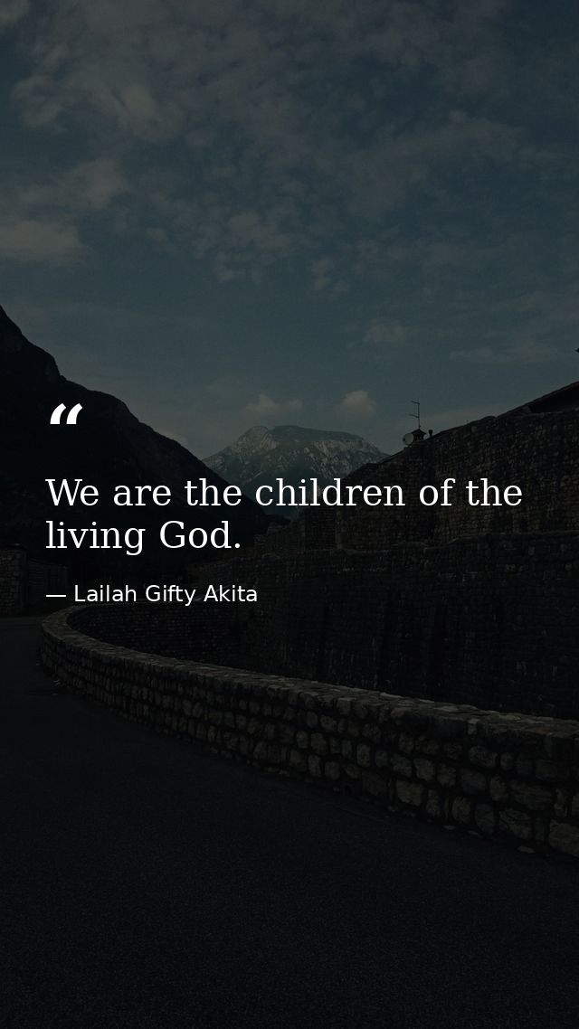We are the children of the living God. — Lailah Gifty Akita