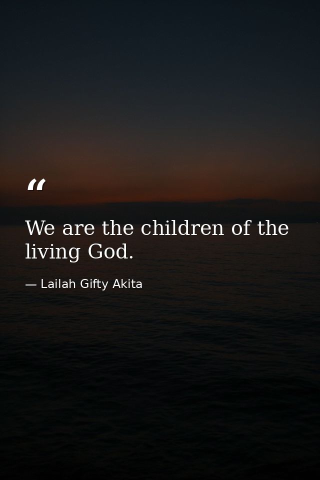 We are the children of the living God. — Lailah Gifty Akita