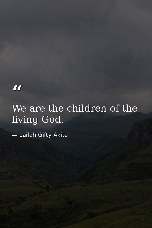 We are the children of the living God. — Lailah Gifty Akita