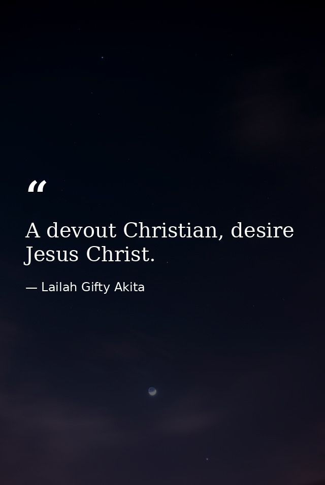 A devout Christian, desire Jesus Christ. — Lailah Gifty Akita