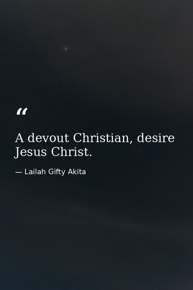 A devout Christian, desire Jesus Christ. — Lailah Gifty Akita