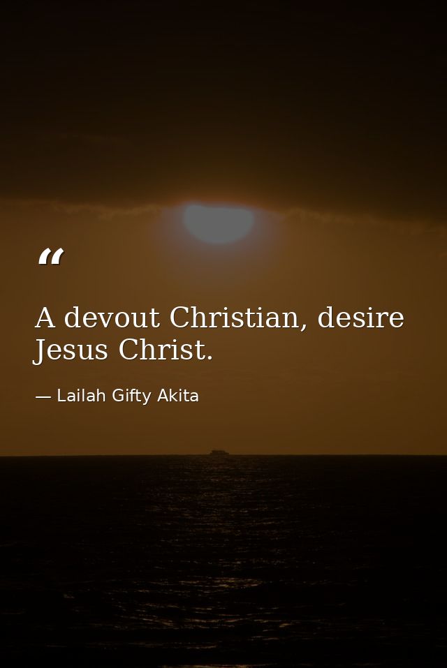 A devout Christian, desire Jesus Christ. — Lailah Gifty Akita