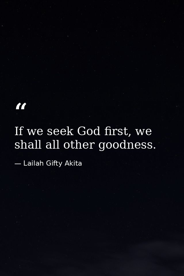 If we seek God first, we shall all other goodness. — Lailah Gifty Akita