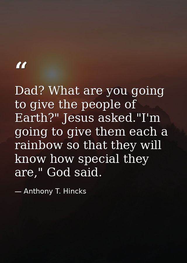 Dad? What are you going to give the people of Earth?" Jesus asked."I'm going to give them each a rainbow so that they wi — Anthony T. Hincks