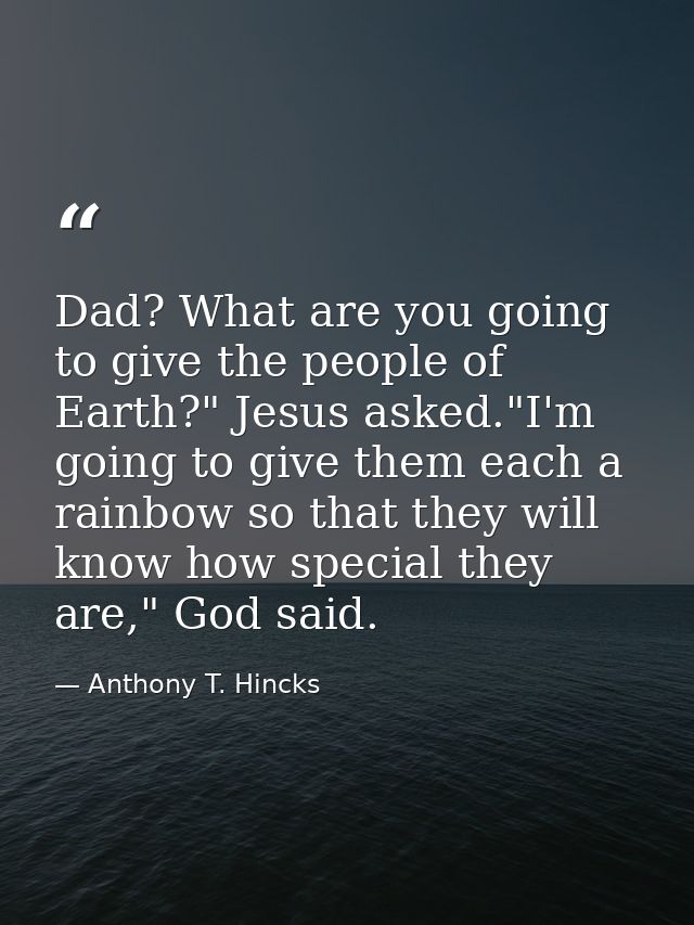 Dad? What are you going to give the people of Earth?" Jesus asked."I'm going to give them each a rainbow so that they wi — Anthony T. Hincks