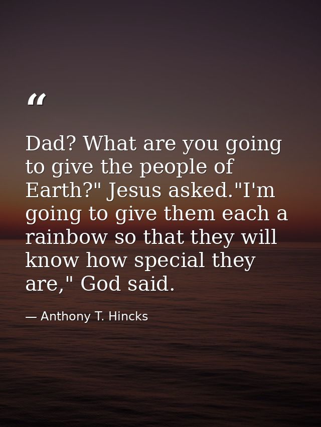 Dad? What are you going to give the people of Earth?" Jesus asked."I'm going to give them each a rainbow so that they wi — Anthony T. Hincks