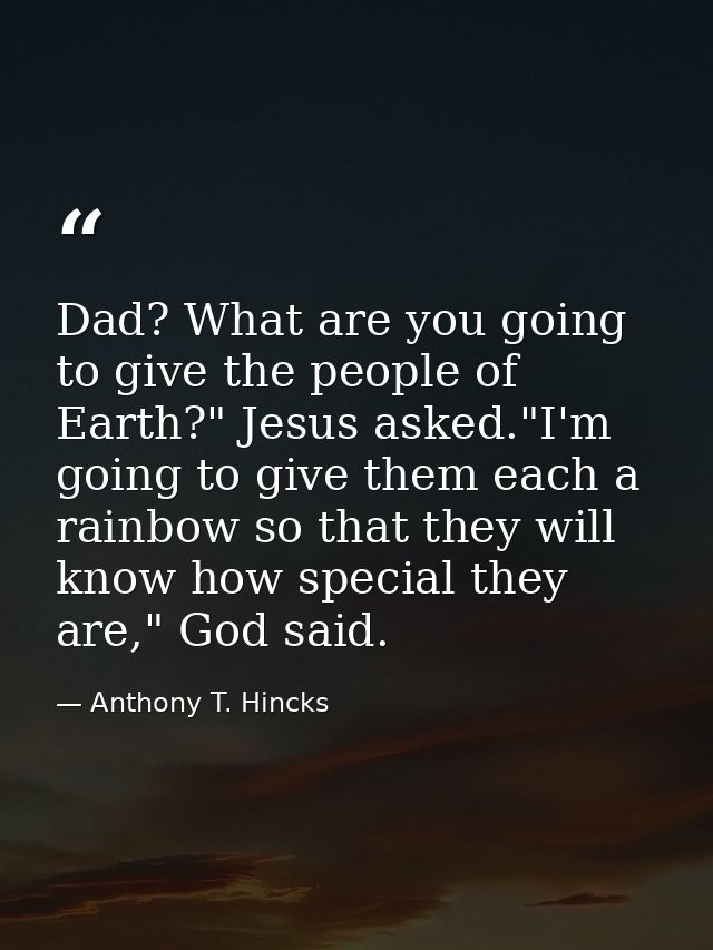 Dad? What are you going to give the people of Earth?" Jesus asked."I'm going to give them each a rainbow so that they wi — Anthony T. Hincks