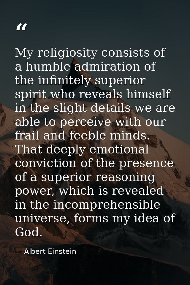 My religiosity consists of a humble admiration of the infinitely superior spirit who reveals himself in the slight detai — Albert Einstein