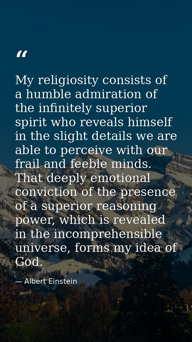 My religiosity consists of a humble admiration of the infinitely superior spirit who reveals himself in the slight detai — Albert Einstein