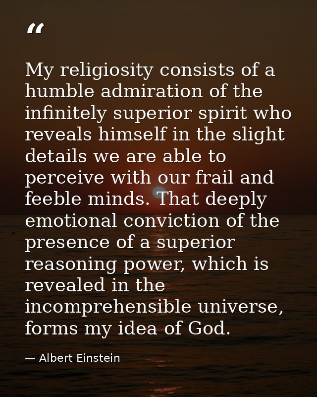 My religiosity consists of a humble admiration of the infinitely superior spirit who reveals himself in the slight detai — Albert Einstein