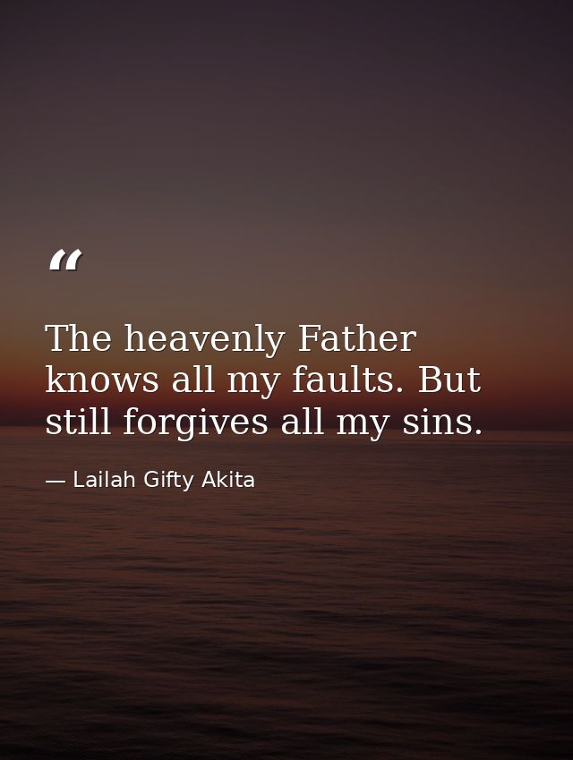 The heavenly Father knows all my faults. But still forgives all my sins. — Lailah Gifty Akita