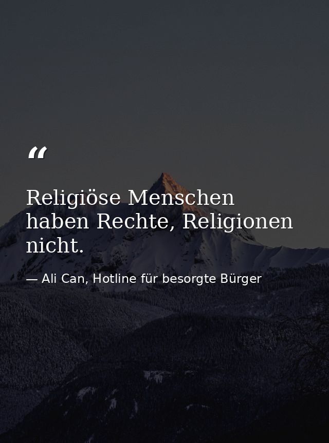 Religiöse Menschen haben Rechte, Religionen nicht. — Ali Can, Hotline für besorgte Bürger