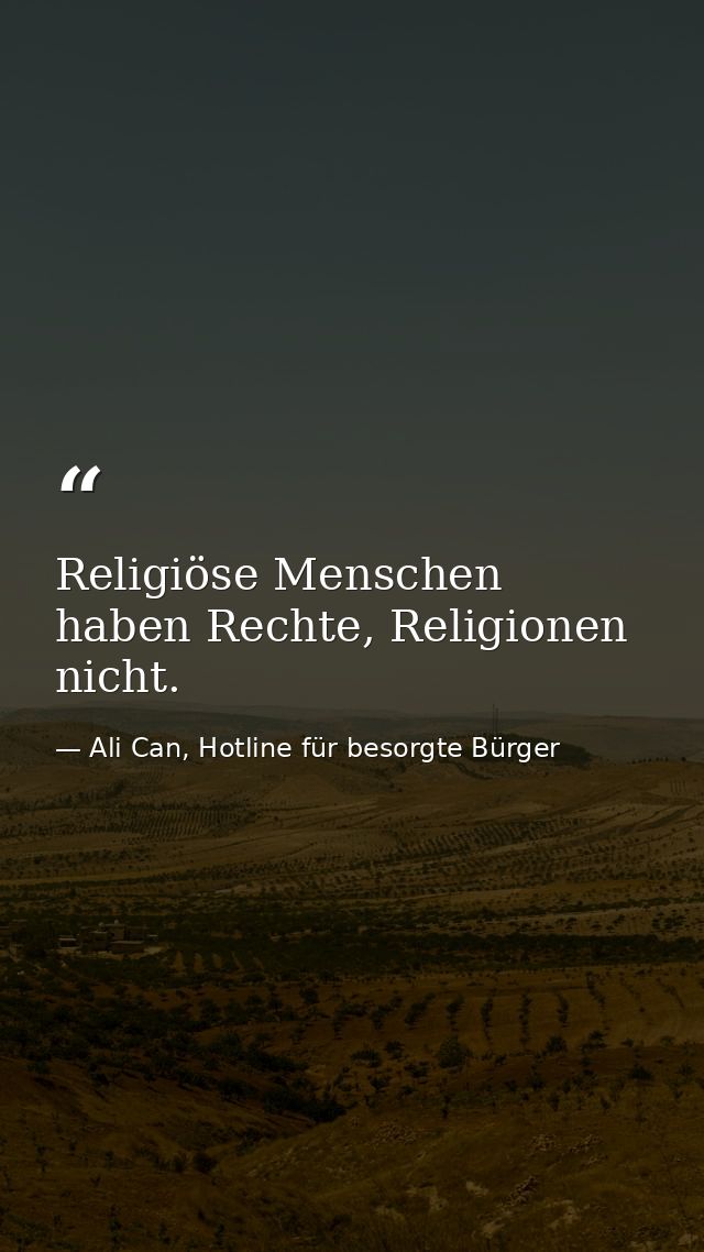 Religiöse Menschen haben Rechte, Religionen nicht. — Ali Can, Hotline für besorgte Bürger