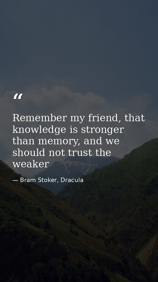 Remember my friend, that knowledge is stronger than memory, and we should not trust the weaker — Bram Stoker, Dracula
