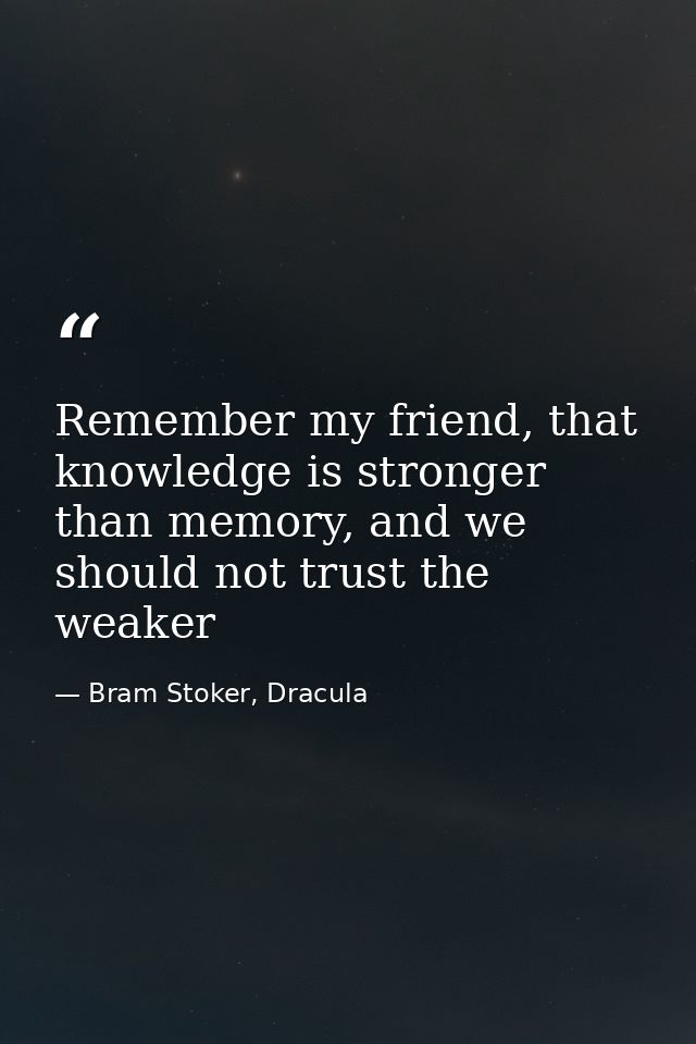 Remember my friend, that knowledge is stronger than memory, and we should not trust the weaker — Bram Stoker, Dracula