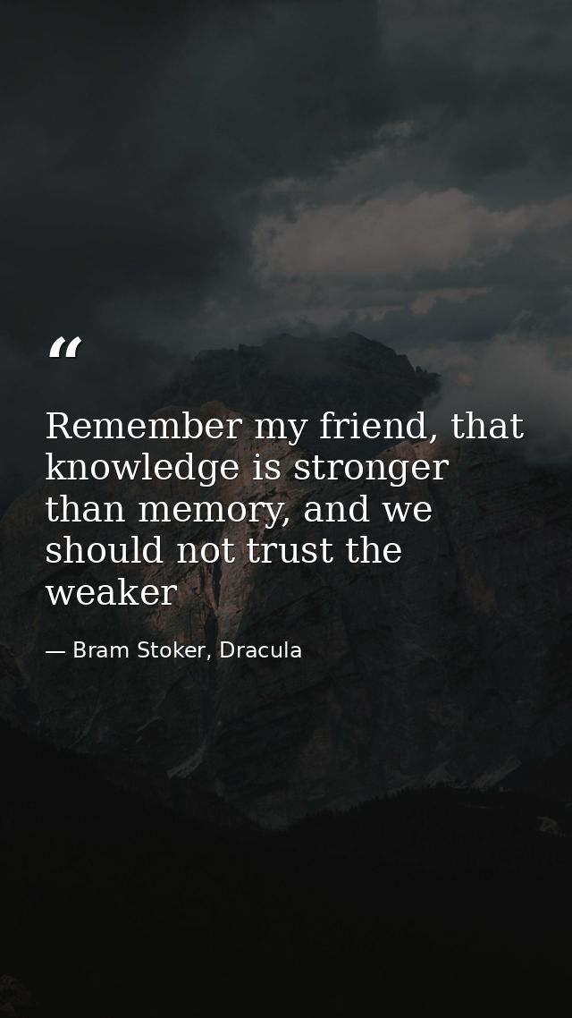Remember my friend, that knowledge is stronger than memory, and we should not trust the weaker — Bram Stoker, Dracula