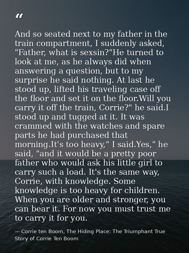 And so seated next to my father in the train compartment, I suddenly asked, "Father, what is sexsin?"He turned to look a — Corrie ten Boom, The Hiding Place: The Triumphant True Story of Corrie Ten Boom
