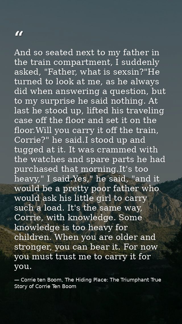 And so seated next to my father in the train compartment, I suddenly asked, "Father, what is sexsin?"He turned to look a — Corrie ten Boom, The Hiding Place: The Triumphant True Story of Corrie Ten Boom