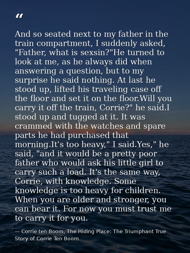 And so seated next to my father in the train compartment, I suddenly asked, "Father, what is sexsin?"He turned to look a — Corrie ten Boom, The Hiding Place: The Triumphant True Story of Corrie Ten Boom