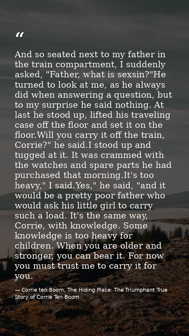 And so seated next to my father in the train compartment, I suddenly asked, "Father, what is sexsin?"He turned to look a — Corrie ten Boom, The Hiding Place: The Triumphant True Story of Corrie Ten Boom