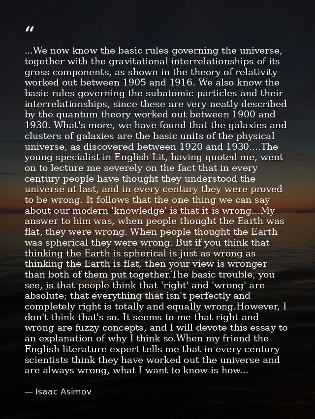 ...We now know the basic rules governing the universe, together with the gravitational interrelationships of its gross c — Isaac Asimov