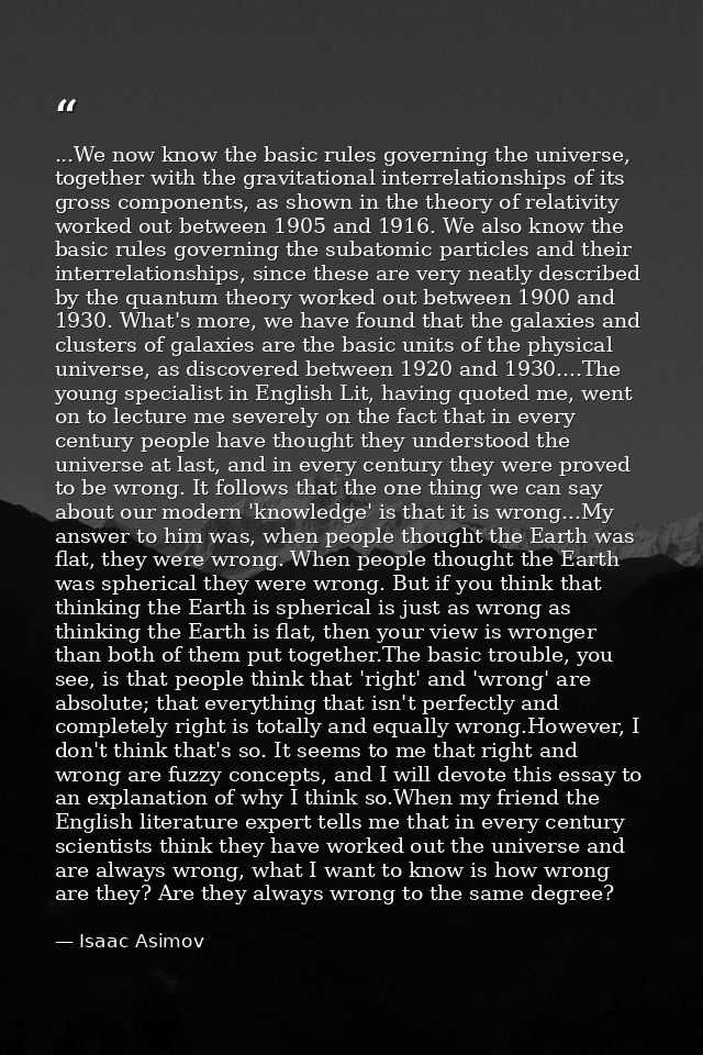 ...We now know the basic rules governing the universe, together with the gravitational interrelationships of its gross c — Isaac Asimov