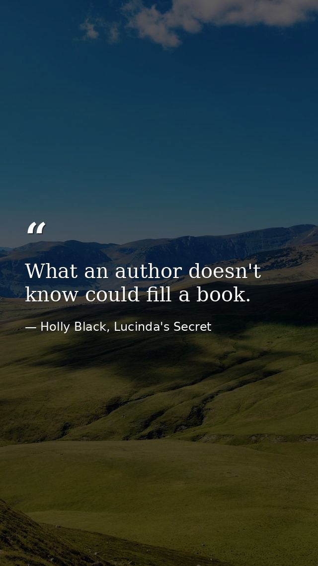What an author doesn't know could fill a book. — Holly Black, Lucinda's Secret