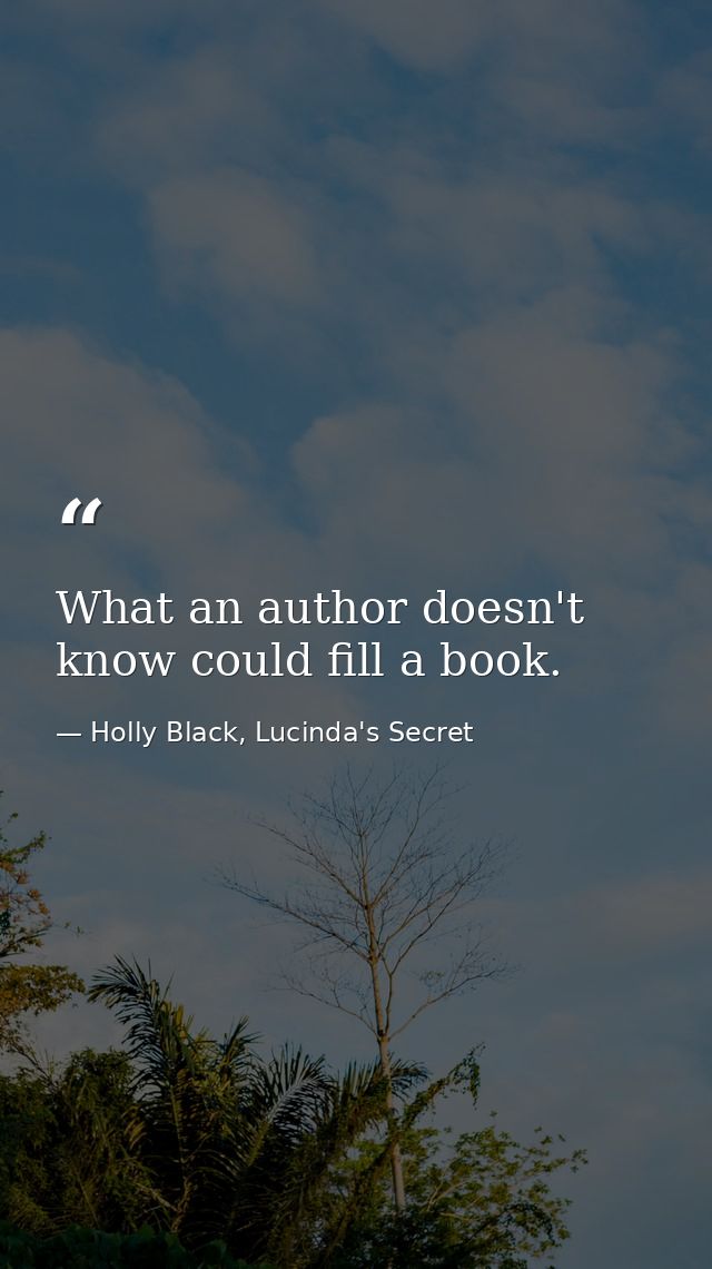 What an author doesn't know could fill a book. — Holly Black, Lucinda's Secret