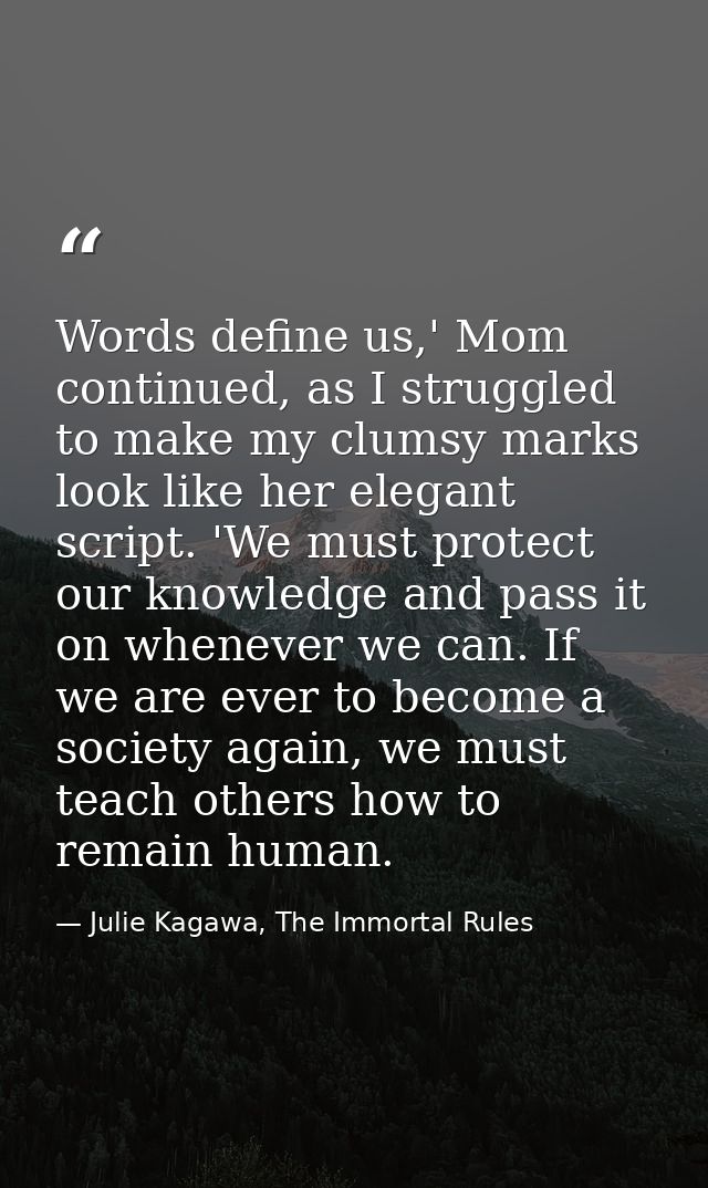 Words define us,' Mom continued, as I struggled to make my clumsy marks look like her elegant script. 'We must protect o — Julie Kagawa, The Immortal Rules