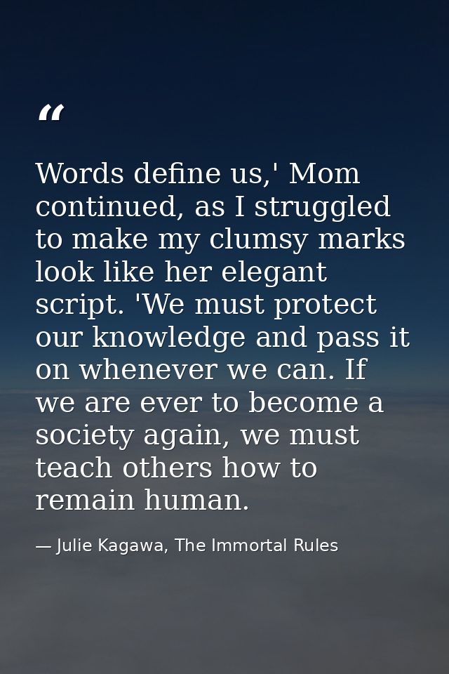 Words define us,' Mom continued, as I struggled to make my clumsy marks look like her elegant script. 'We must protect o — Julie Kagawa, The Immortal Rules