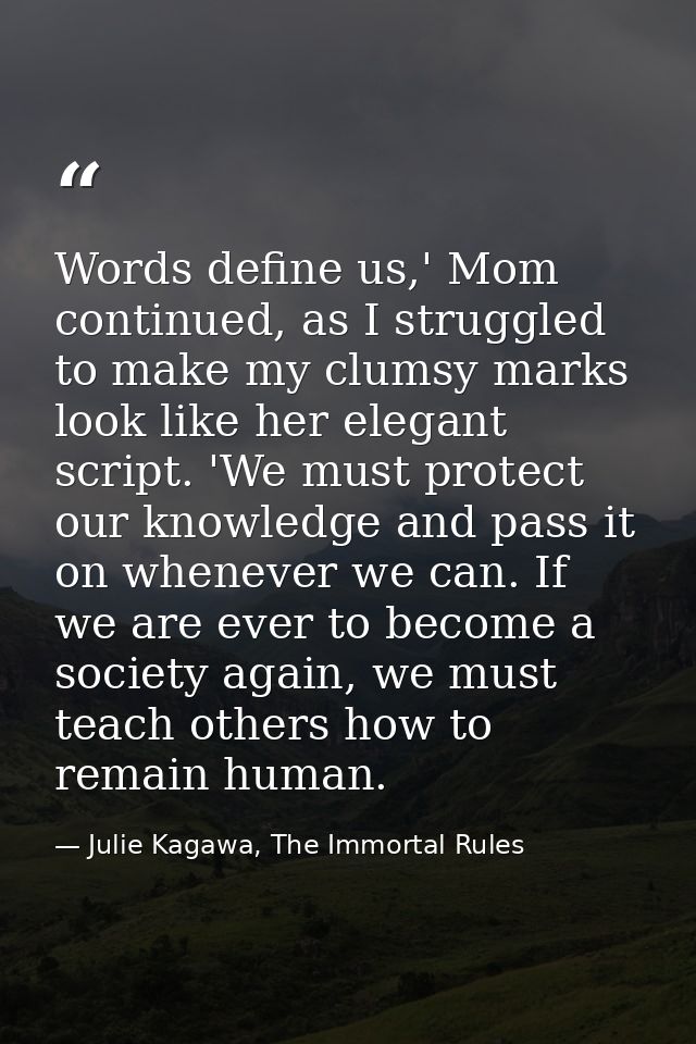 Words define us,' Mom continued, as I struggled to make my clumsy marks look like her elegant script. 'We must protect o — Julie Kagawa, The Immortal Rules
