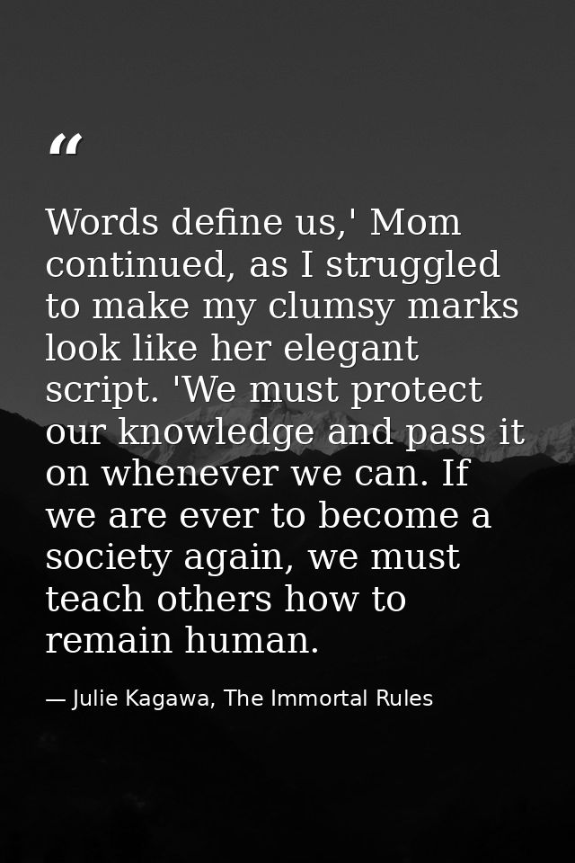Words define us,' Mom continued, as I struggled to make my clumsy marks look like her elegant script. 'We must protect o — Julie Kagawa, The Immortal Rules
