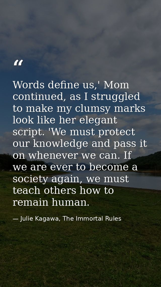 Words define us,' Mom continued, as I struggled to make my clumsy marks look like her elegant script. 'We must protect o — Julie Kagawa, The Immortal Rules