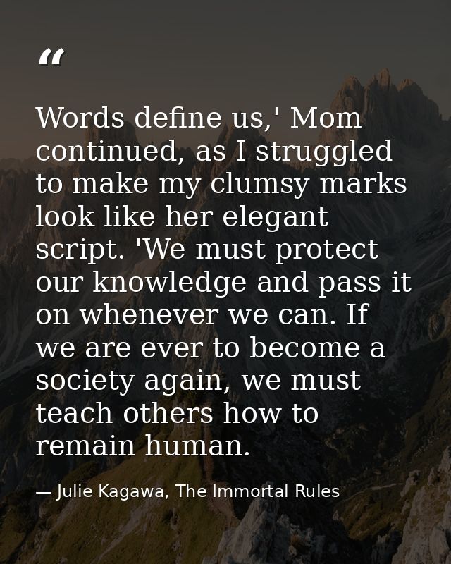 Words define us,' Mom continued, as I struggled to make my clumsy marks look like her elegant script. 'We must protect o — Julie Kagawa, The Immortal Rules