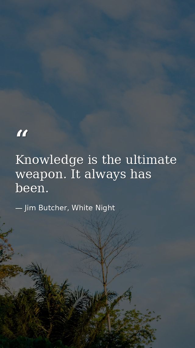 Knowledge is the ultimate weapon. It always has been. — Jim Butcher, White Night