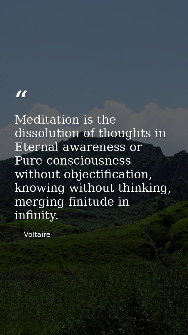 Meditation is the dissolution of thoughts in Eternal awareness or Pure consciousness without objectification, knowing wi — Voltaire