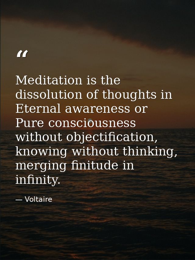 Meditation is the dissolution of thoughts in Eternal awareness or Pure consciousness without objectification, knowing wi — Voltaire