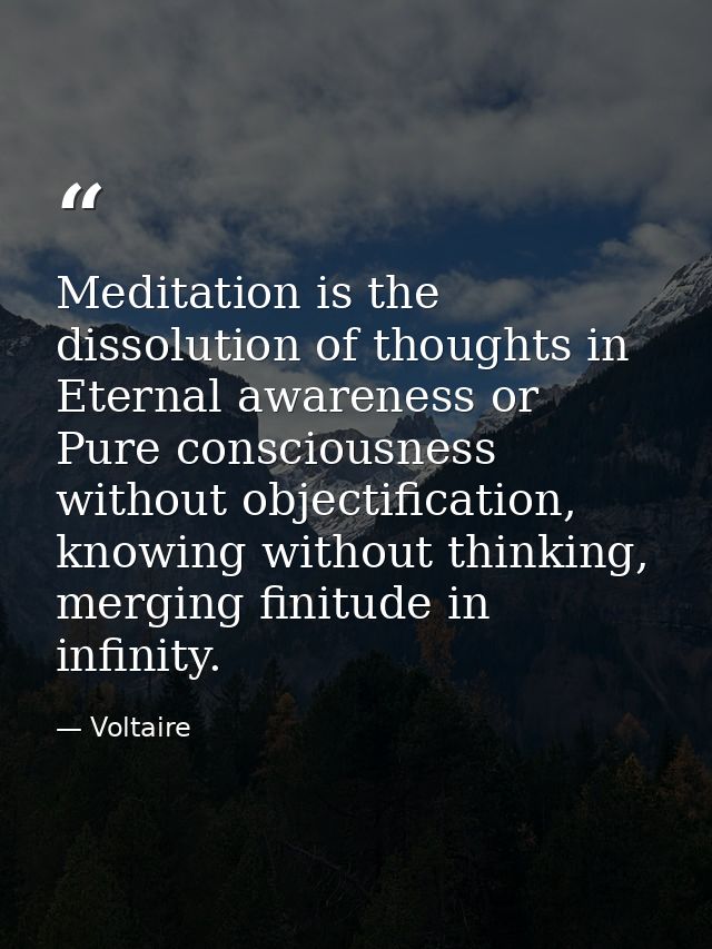 Meditation is the dissolution of thoughts in Eternal awareness or Pure consciousness without objectification, knowing wi — Voltaire
