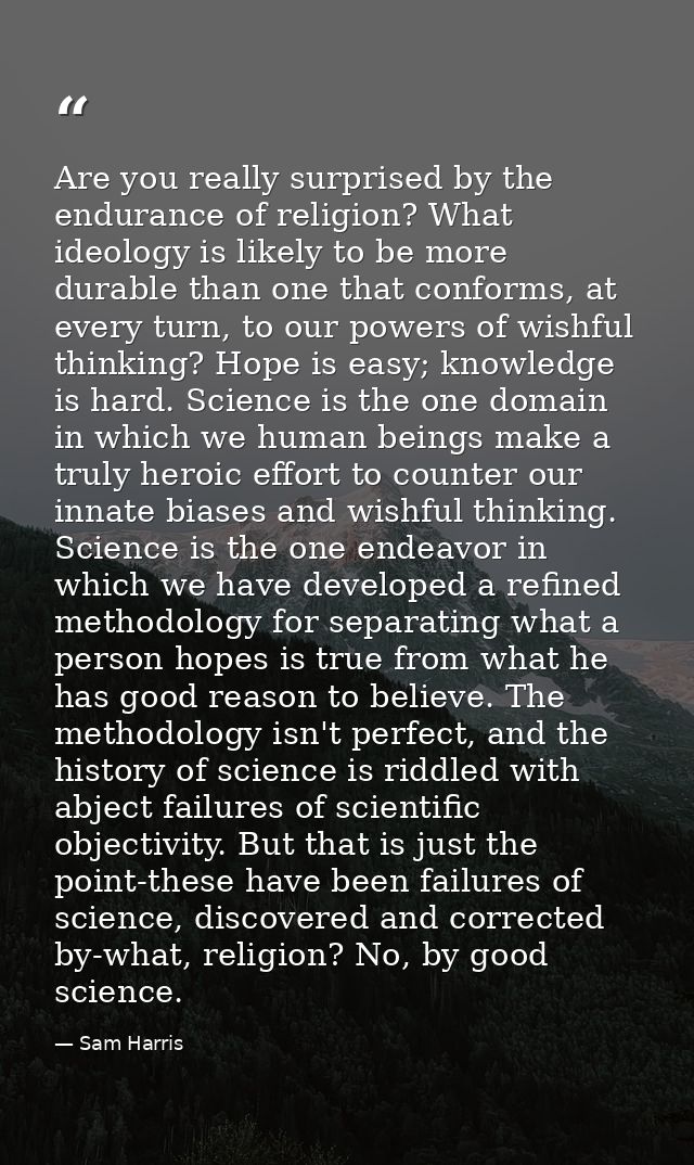 Are you really surprised by the endurance of religion? What ideology is likely to be more durable than one that conforms — Sam Harris