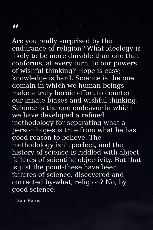 Are you really surprised by the endurance of religion? What ideology is likely to be more durable than one that conforms — Sam Harris
