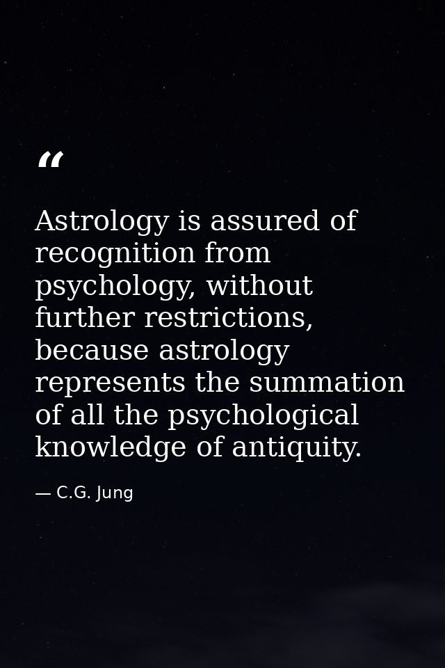 Astrology is assured of recognition from psychology, without further restrictions, because astrology represents the summ — C.G. Jung