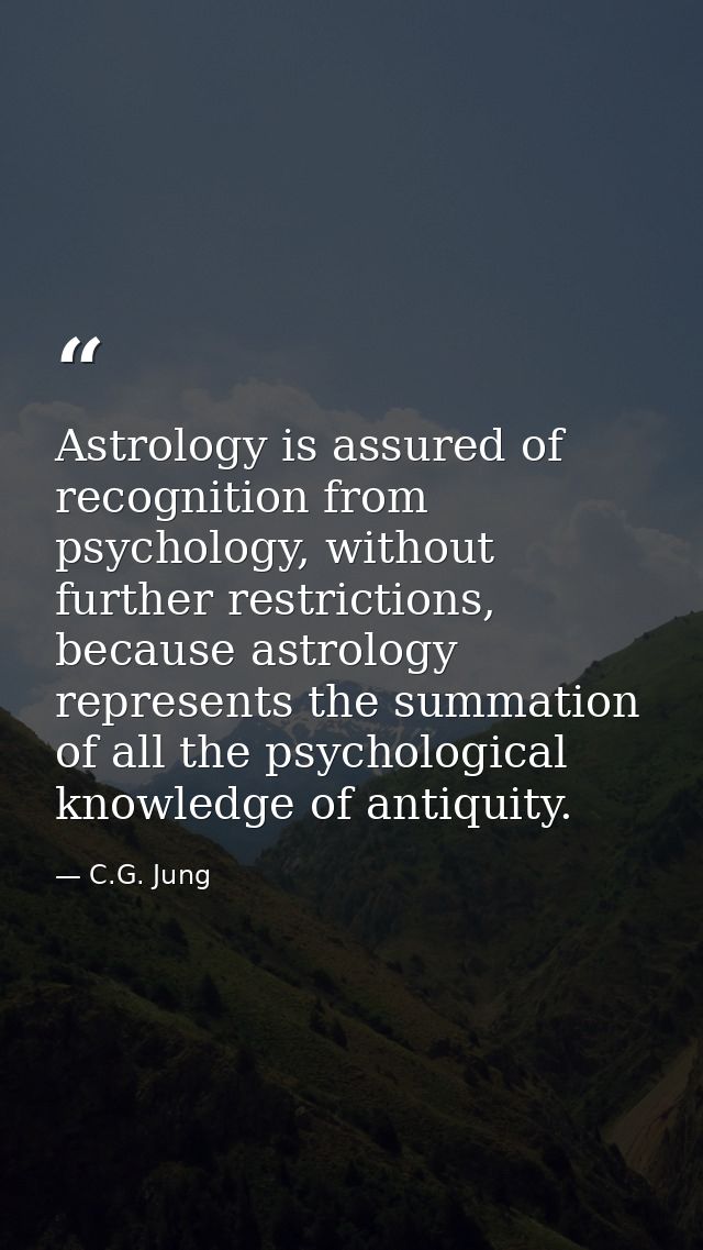 Astrology is assured of recognition from psychology, without further restrictions, because astrology represents the summ — C.G. Jung