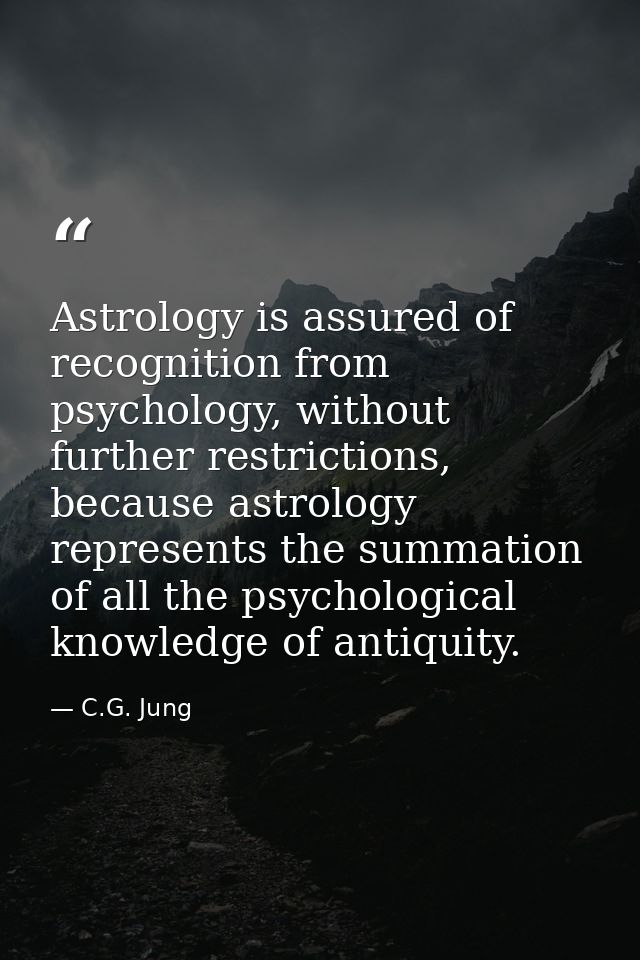 Astrology is assured of recognition from psychology, without further restrictions, because astrology represents the summ — C.G. Jung