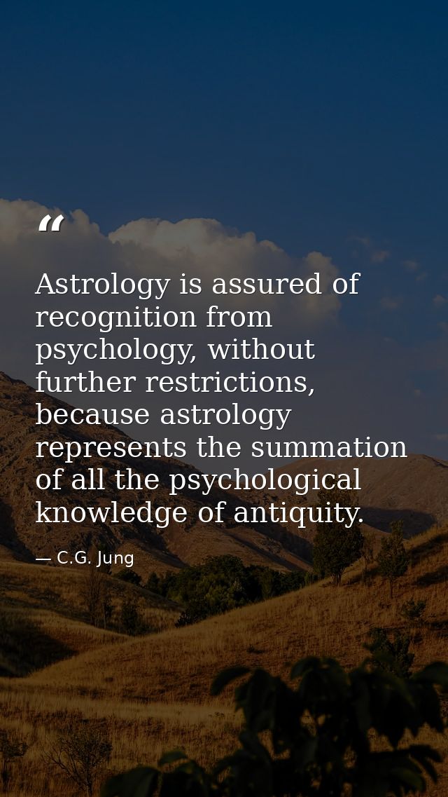 Astrology is assured of recognition from psychology, without further restrictions, because astrology represents the summ — C.G. Jung